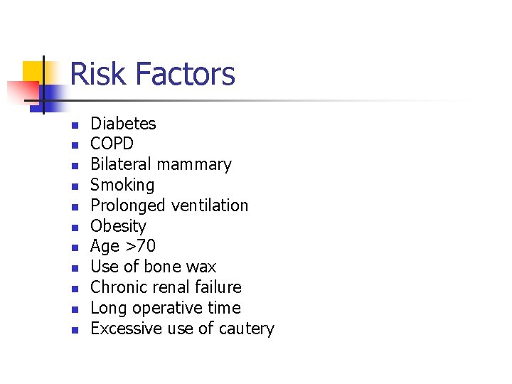 Risk Factors n n n Diabetes COPD Bilateral mammary Smoking Prolonged ventilation Obesity Age