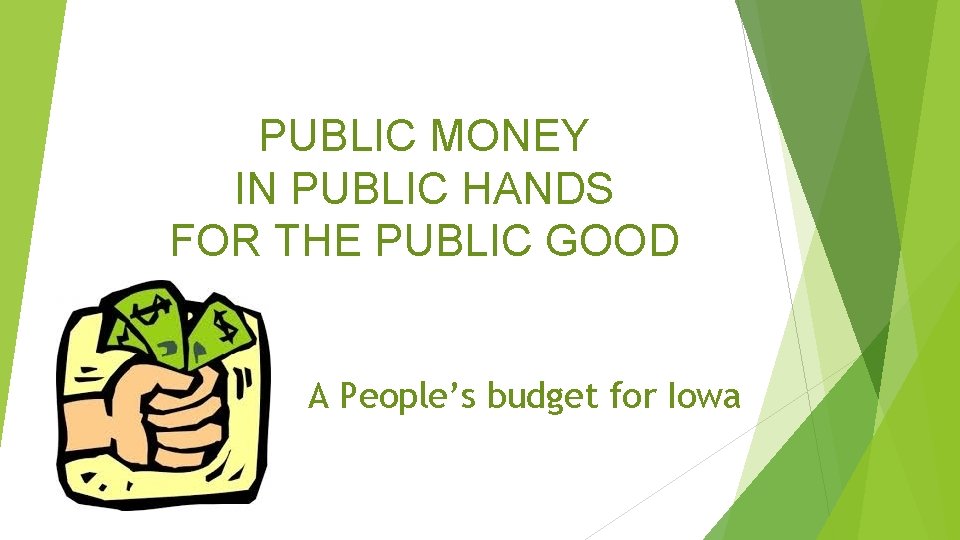 PUBLIC MONEY IN PUBLIC HANDS FOR THE PUBLIC GOOD A People’s budget for Iowa