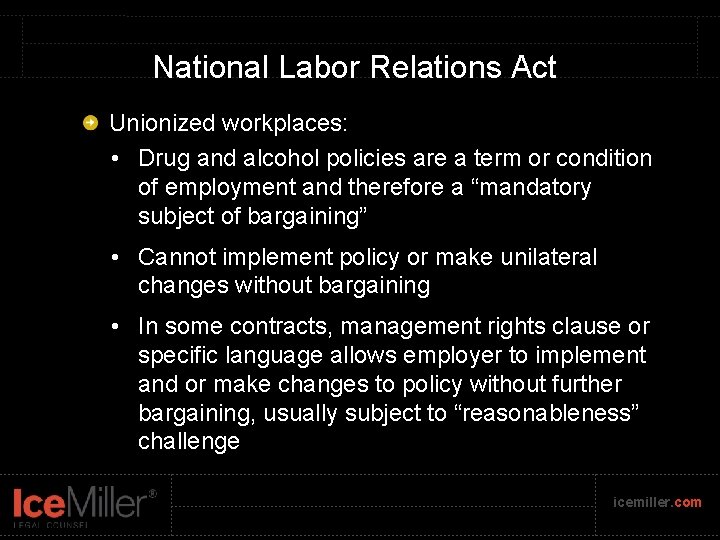 National Labor Relations Act Unionized workplaces: • Drug and alcohol policies are a term