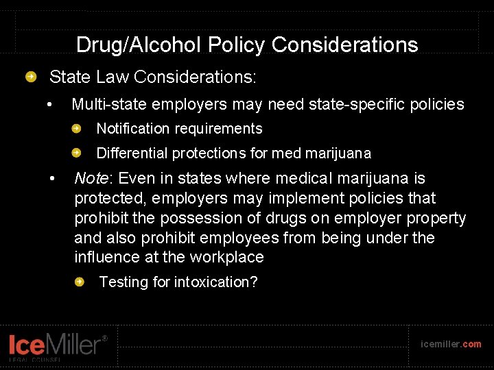Drug/Alcohol Policy Considerations State Law Considerations: • Multi-state employers may need state-specific policies Notification