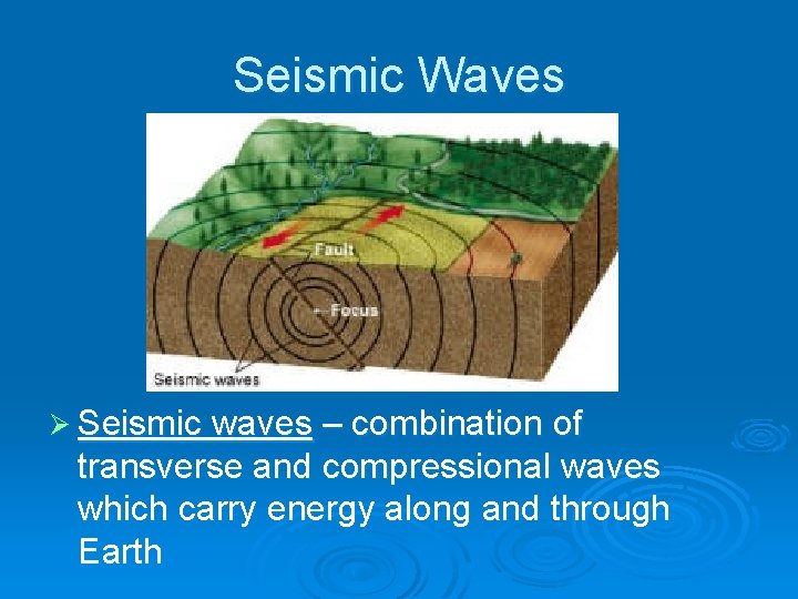 Seismic Waves Ø Seismic waves – combination of transverse and compressional waves which carry