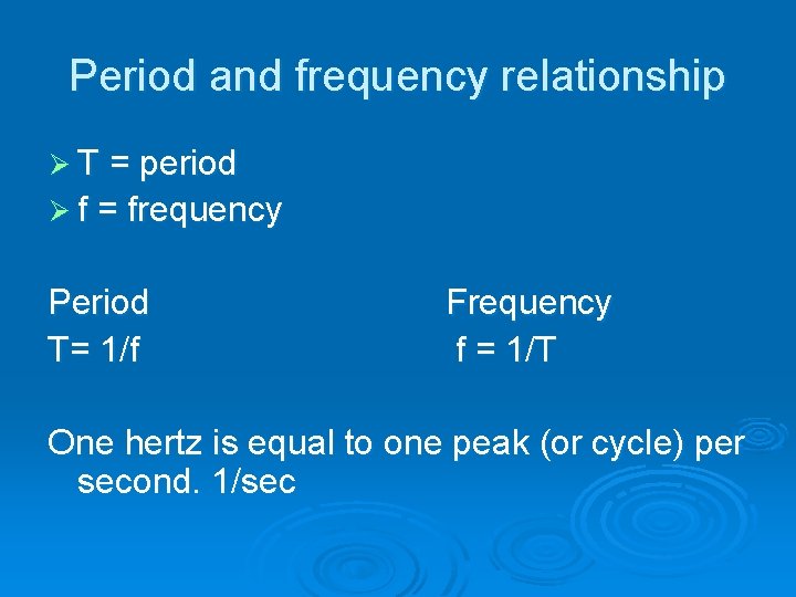 Period and frequency relationship Ø T = period Ø f = frequency Period T=