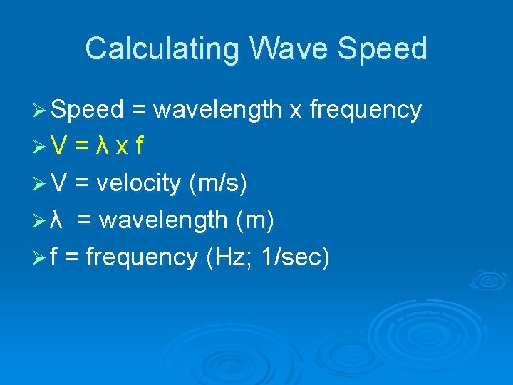 Calculating Wave Speed Ø Speed = wavelength x frequency ØV = λ x f