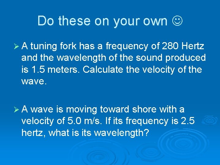 Do these on your own Ø A tuning fork has a frequency of 280