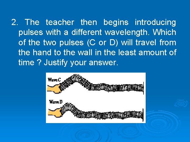 2. The teacher then begins introducing pulses with a different wavelength. Which of the