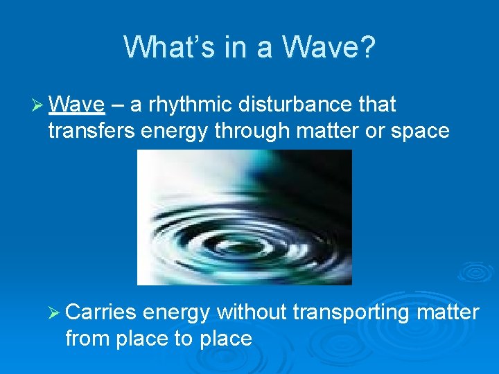 What’s in a Wave? Ø Wave – a rhythmic disturbance that transfers energy through