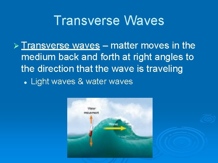 Transverse Waves Ø Transverse waves – matter moves in the medium back and forth