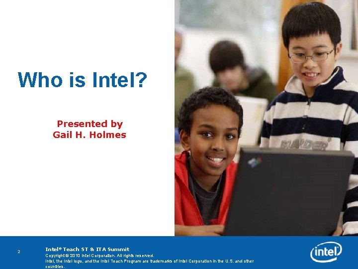 Who is Intel? Presented by Gail H. Holmes 2 Intel® Teach ST & ITA