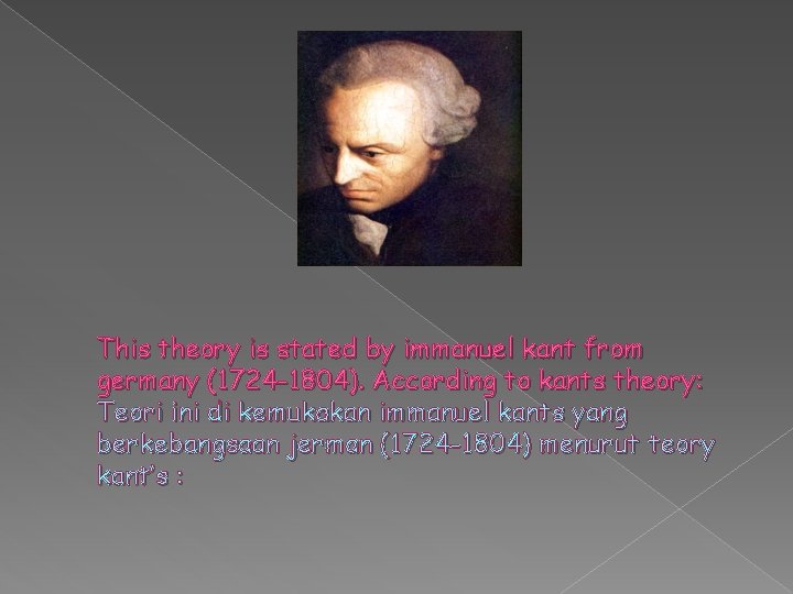 This theory is stated by immanuel kant from germany (1724 -1804). According to kants This theory is stated by immanuel kant from germany (1724 -1804). According to kants