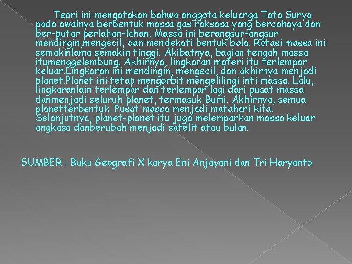 Teori ini mengatakan bahwa anggota keluarga Tata Surya pada awalnya berbentuk massa gas raksasa Teori ini mengatakan bahwa anggota keluarga Tata Surya pada awalnya berbentuk massa gas raksasa
