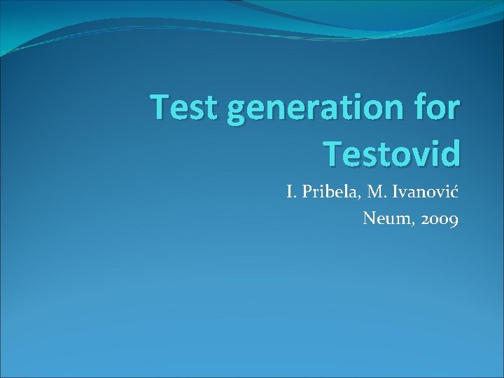 Test generation for Testovid I. Pribela, M. Ivanović Neum, 2009 