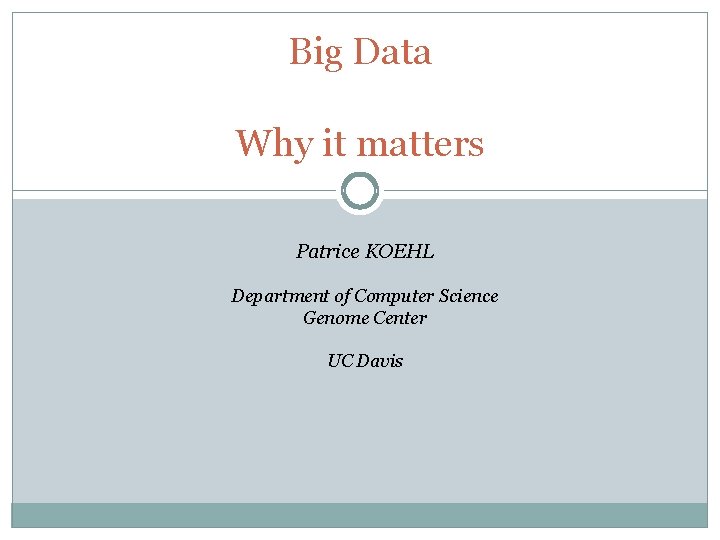 Big Data Why it matters Patrice KOEHL Department of Computer Science Genome Center UC