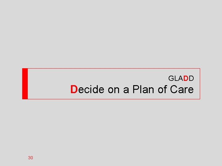 GLADD Decide on a Plan of Care 30 