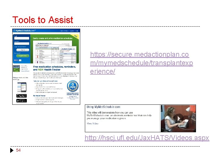 Tools to Assist https: //secure. medactionplan. co m/mymedschedule/transplantexp erience/ http: //hscj. ufl. edu/Jax. HATS/Videos.