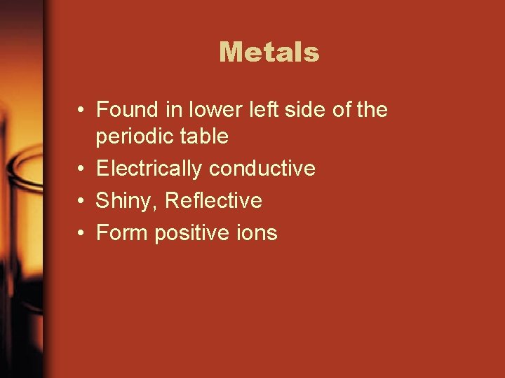 Metals • Found in lower left side of the periodic table • Electrically conductive