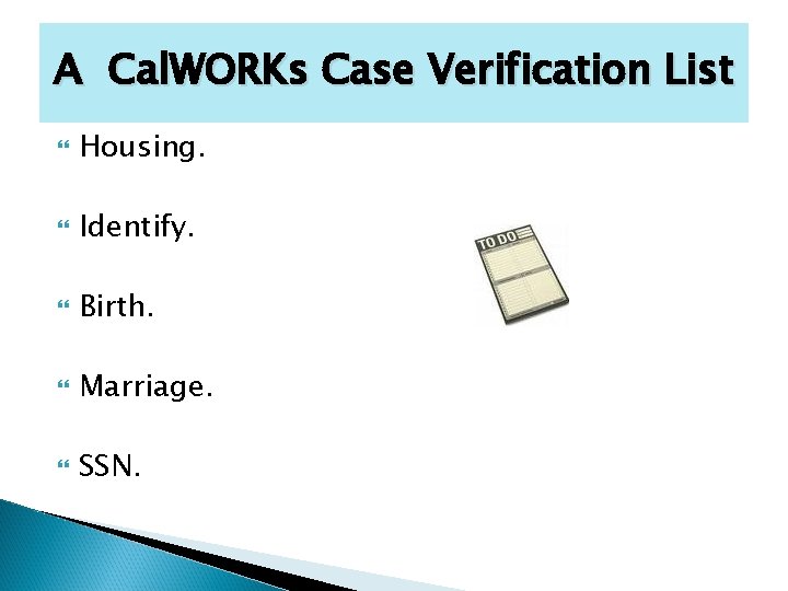 A Cal. WORKs Case Verification List Housing. Identify. Birth. Marriage. SSN. 