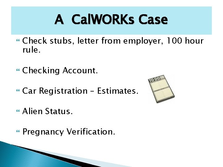 A Cal. WORKs Case Check stubs, letter from employer, 100 hour rule. Checking Account.