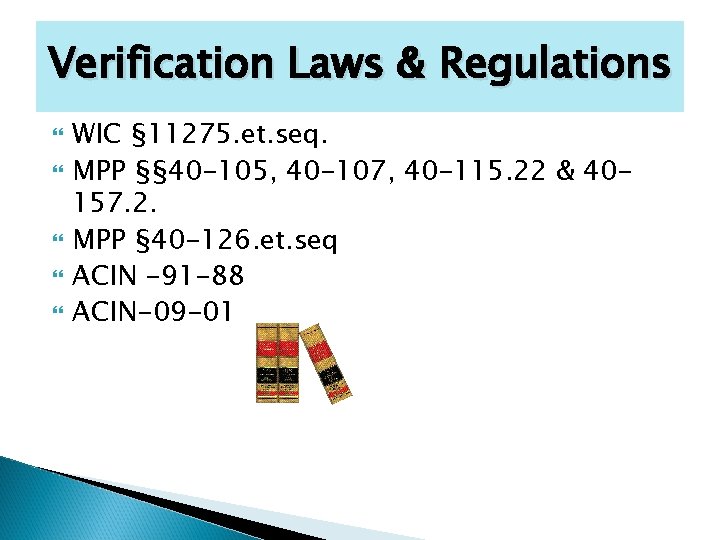 Verification Laws & Regulations WIC § 11275. et. seq. MPP §§ 40 -105, 40