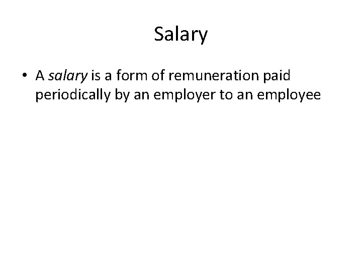 Salary • A salary is a form of remuneration paid periodically by an employer