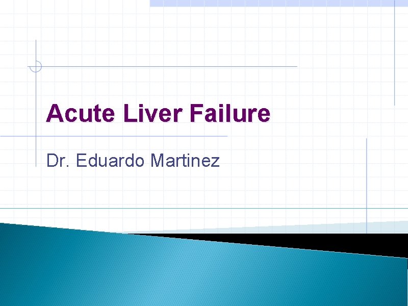 Acute Liver Failure Dr. Eduardo Martinez 