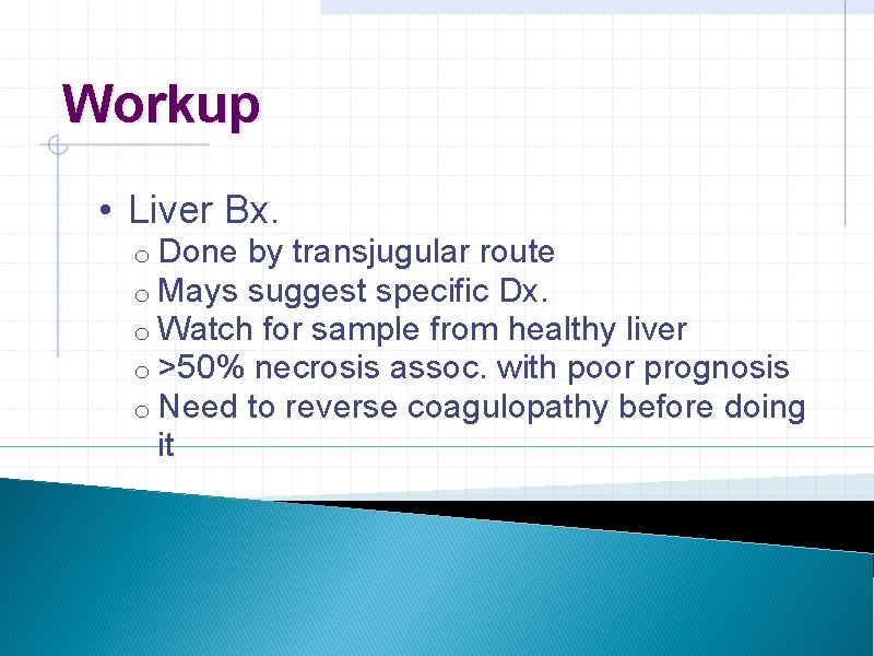 Workup • Liver Bx. o Done by transjugular route o Mays suggest specific Dx.
