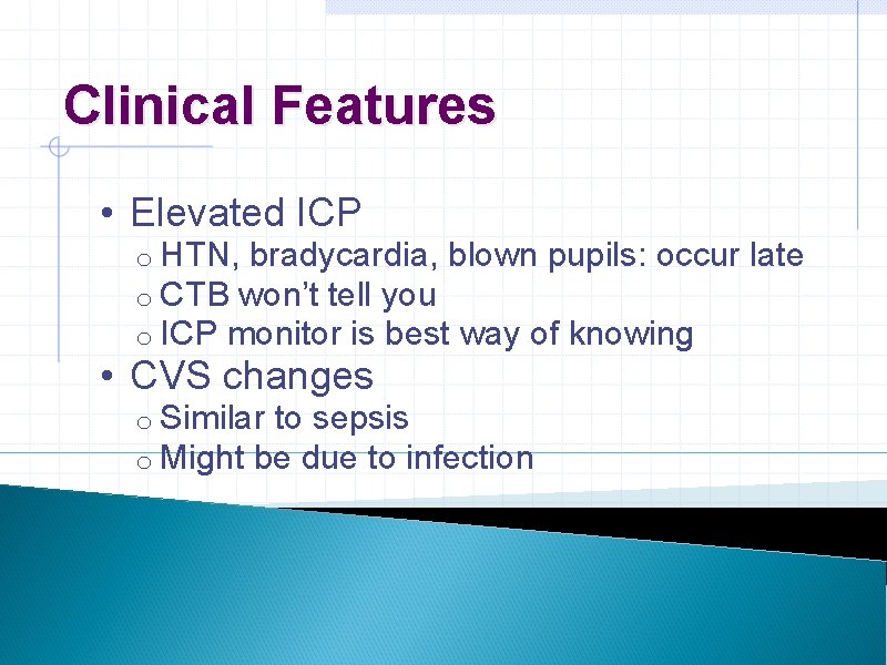 Clinical Features • Elevated ICP o HTN, bradycardia, blown pupils: occur late o CTB