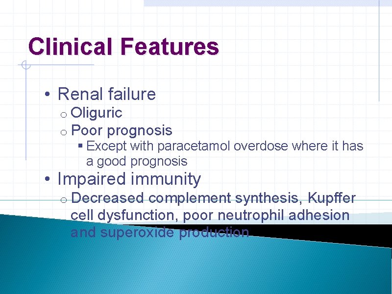 Clinical Features • Renal failure o Oliguric o Poor prognosis § Except with paracetamol