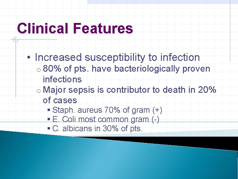 Clinical Features • Increased susceptibility to infection o 80% of pts. have bacteriologically proven Clinical Features • Increased susceptibility to infection o 80% of pts. have bacteriologically proven