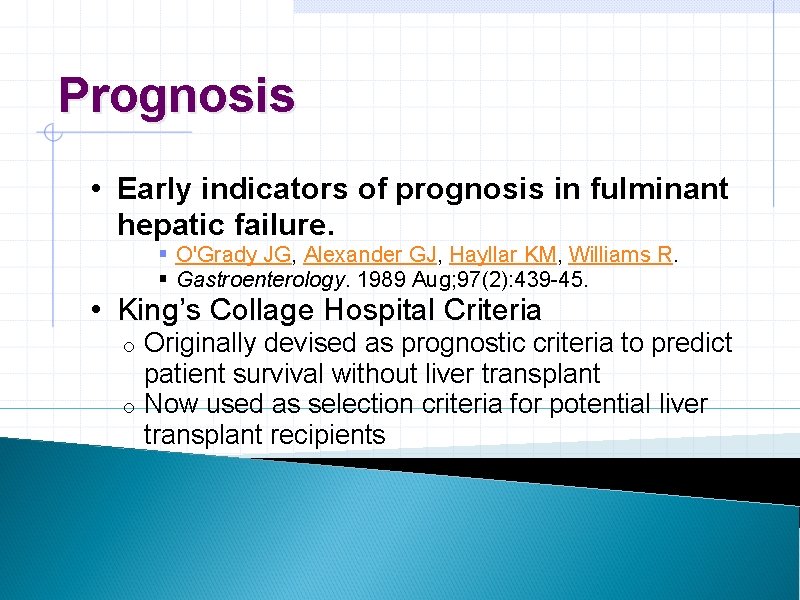 Prognosis • Early indicators of prognosis in fulminant hepatic failure. § O'Grady JG, Alexander