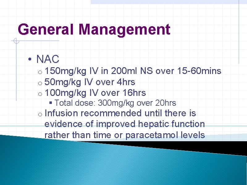 General Management • NAC o 150 mg/kg IV in 200 ml NS over 15