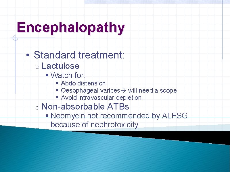 Encephalopathy • Standard treatment: o Lactulose § Watch for: § Abdo distension § Oesophageal