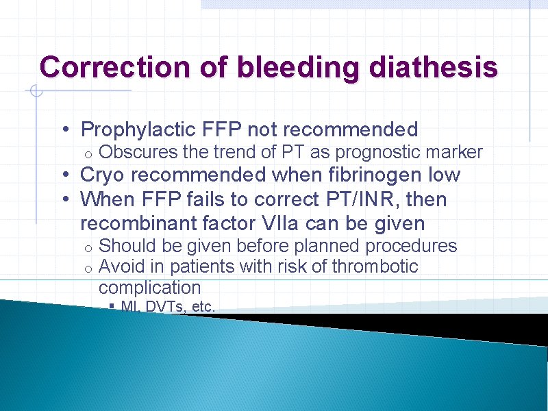 Correction of bleeding diathesis • Prophylactic FFP not recommended o Obscures the trend of