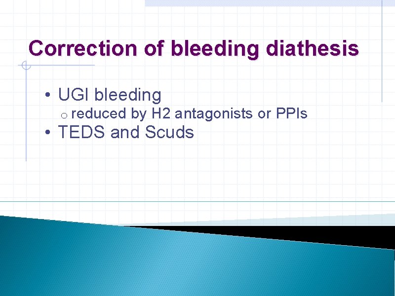 Correction of bleeding diathesis • UGI bleeding o reduced by H 2 antagonists or