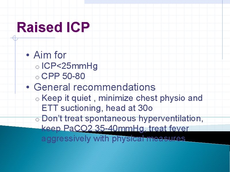 Raised ICP • Aim for o ICP<25 mm. Hg o CPP 50 -80 •