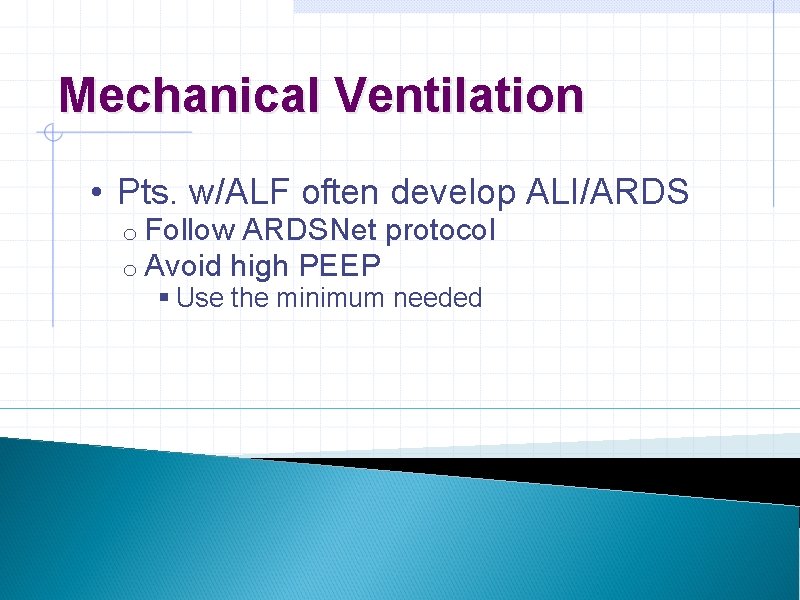 Mechanical Ventilation • Pts. w/ALF often develop ALI/ARDS o Follow ARDSNet protocol o Avoid