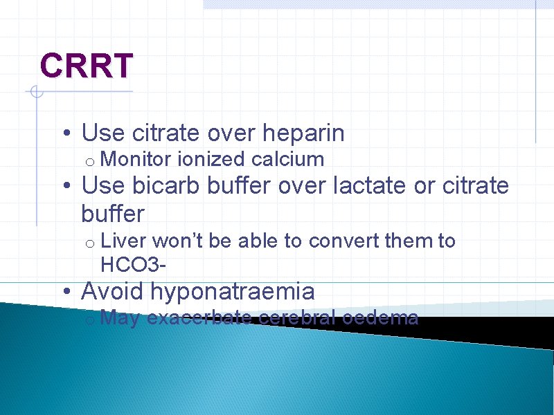 CRRT • Use citrate over heparin o Monitor ionized calcium • Use bicarb buffer