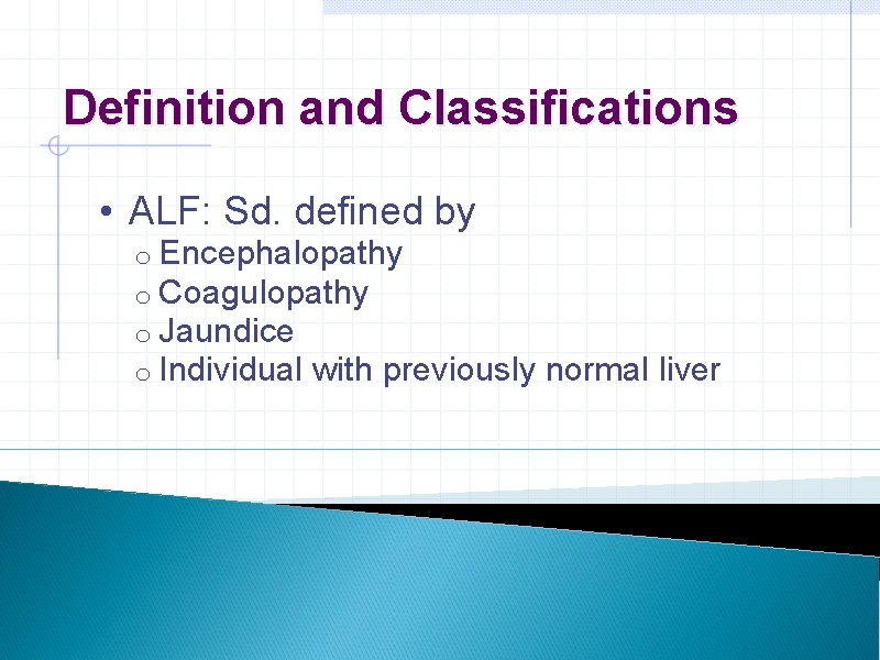 Definition and Classifications • ALF: Sd. defined by o Encephalopathy o Coagulopathy o Jaundice