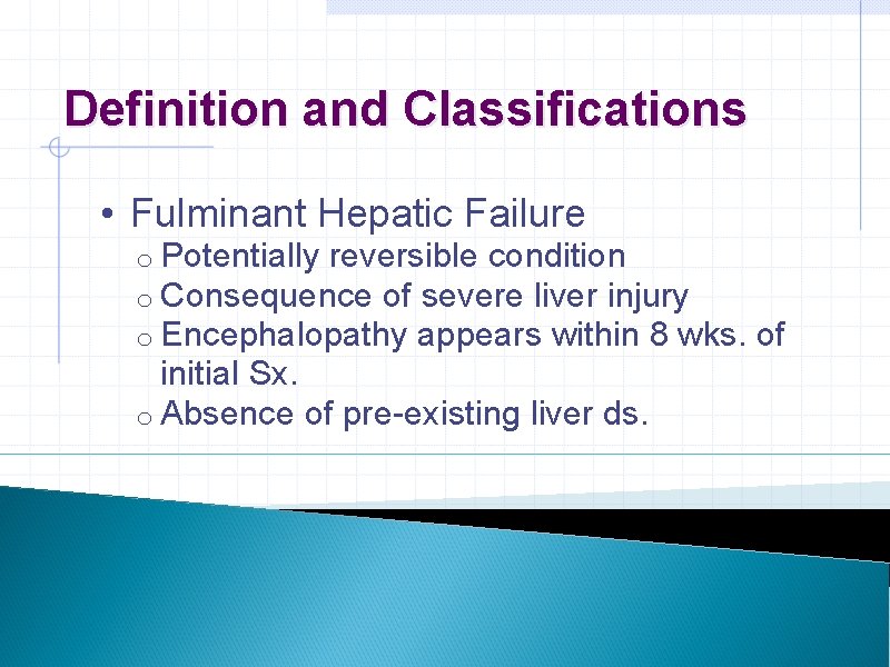 Definition and Classifications • Fulminant Hepatic Failure o Potentially reversible condition o Consequence of Definition and Classifications • Fulminant Hepatic Failure o Potentially reversible condition o Consequence of