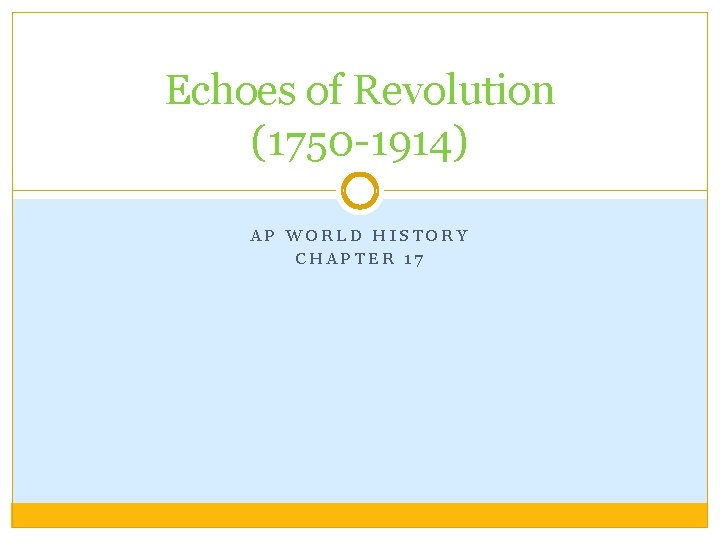 Echoes of Revolution (1750 -1914) AP WORLD HISTORY CHAPTER 17 