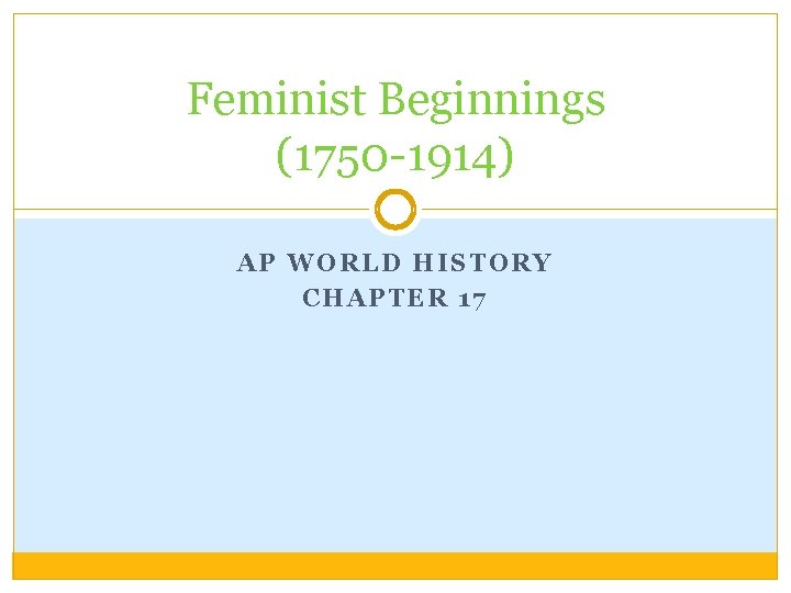 Feminist Beginnings (1750 -1914) AP WORLD HISTORY CHAPTER 17 