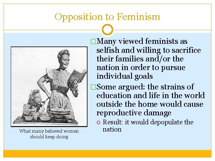 Opposition to Feminism �Many viewed feminists as selfish and willing to sacrifice their families