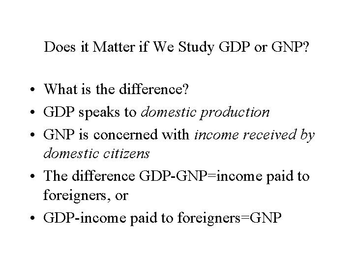Does it Matter if We Study GDP or GNP? • What is the difference?