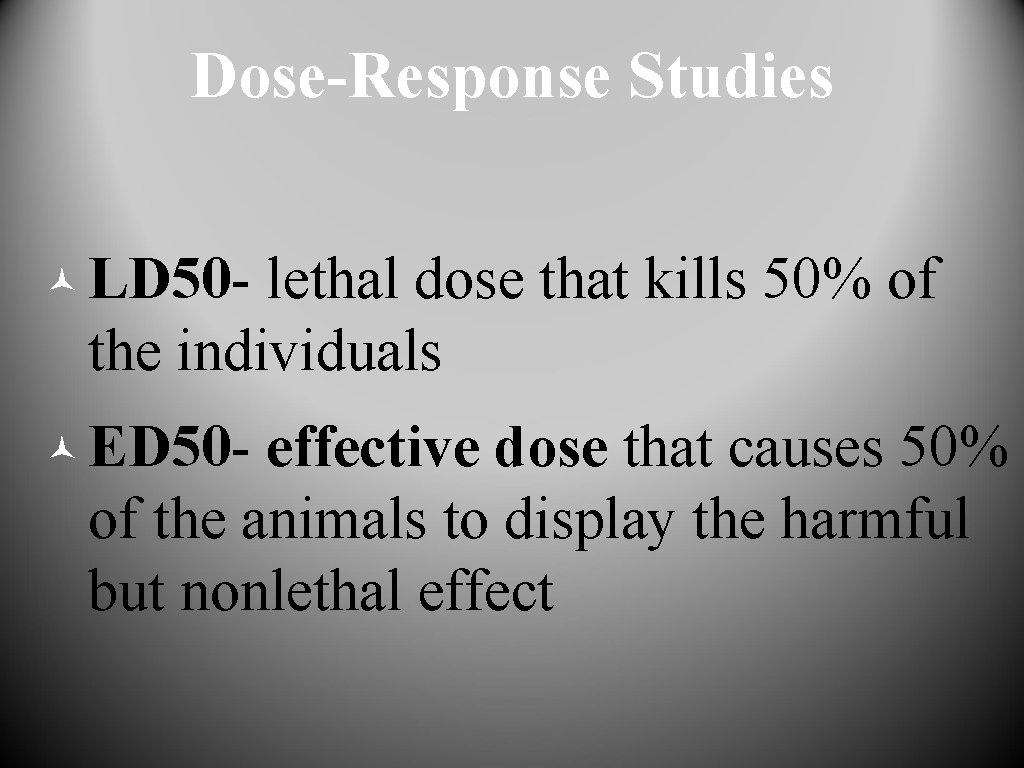 Dose-Response Studies © LD 50 - lethal dose that kills 50% of the individuals