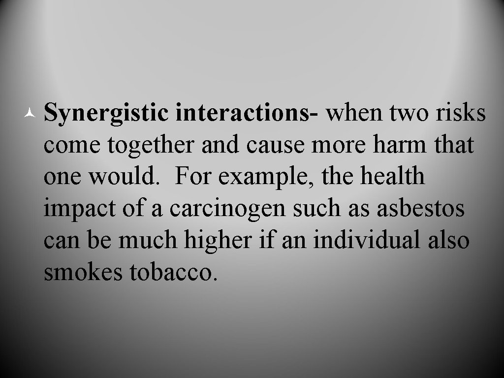 © Synergistic interactions- when two risks come together and cause more harm that one