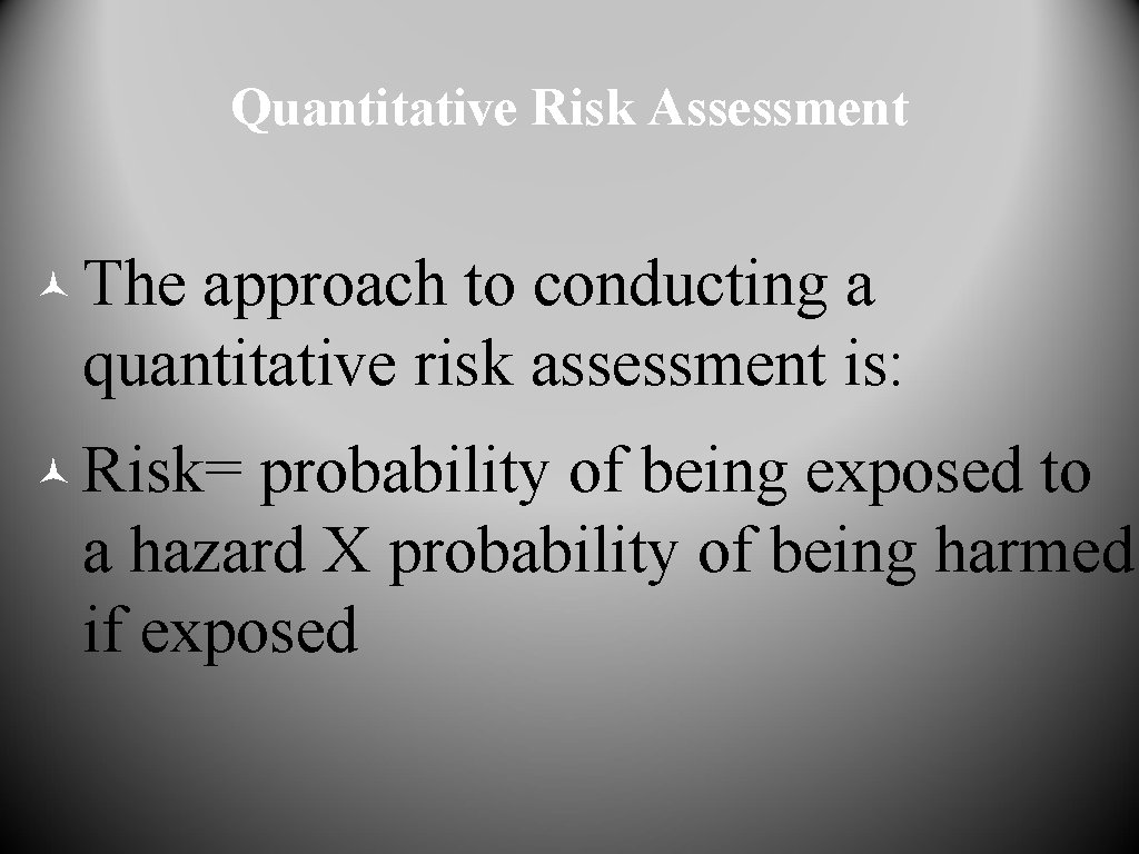 Quantitative Risk Assessment © The approach to conducting a quantitative risk assessment is: ©