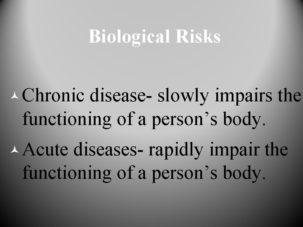 Biological Risks © Chronic disease- slowly impairs the functioning of a person’s body. ©