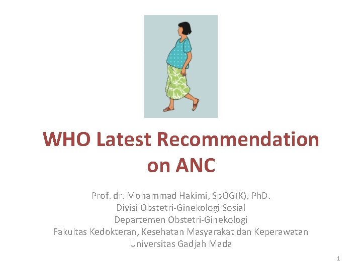 WHO Latest Recommendation on ANC Prof. dr. Mohammad Hakimi, Sp. OG(K), Ph. D. Divisi