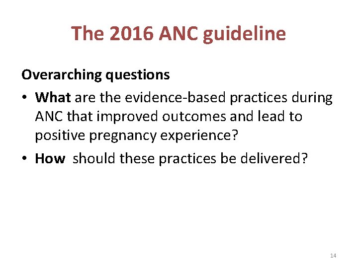 The 2016 ANC guideline Overarching questions • What are the evidence-based practices during ANC