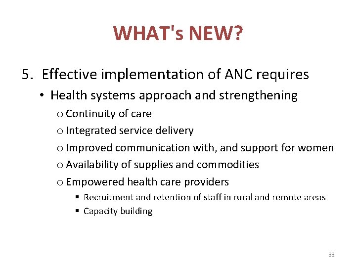 WHAT's NEW? 5. Effective implementation of ANC requires • Health systems approach and strengthening