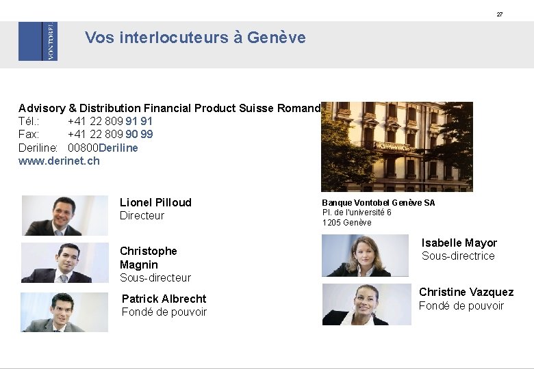 27 Vos interlocuteurs à Genève Advisory & Distribution Financial Product Suisse Romande Tél. :